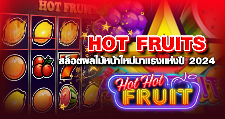 HOT FRUITS สล็อตผลไม้หน้าใหม่มาแรงแห่งปี 2024